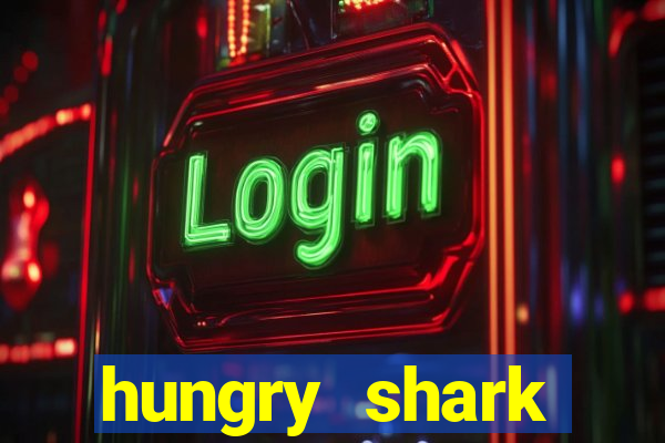 hungry shark evolution dinheiro infinito